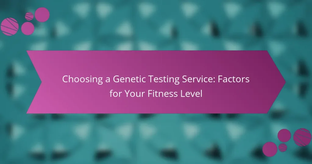Choosing a Genetic Testing Service: Factors for Your Fitness Level