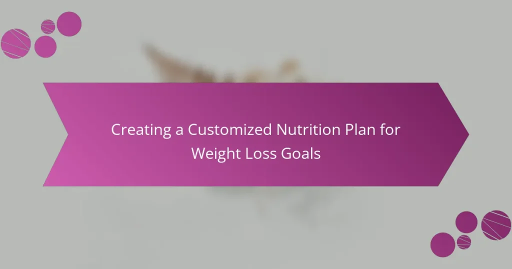 Creating a Customized Nutrition Plan for Weight Loss Goals