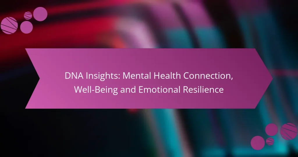 DNA Insights: Mental Health Connection, Well-Being and Emotional Resilience