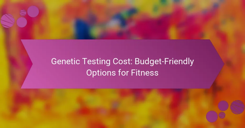 Genetic Testing Cost: Budget-Friendly Options for Fitness