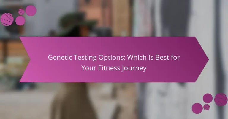 Genetic Testing Options: Which Is Best for Your Fitness Journey