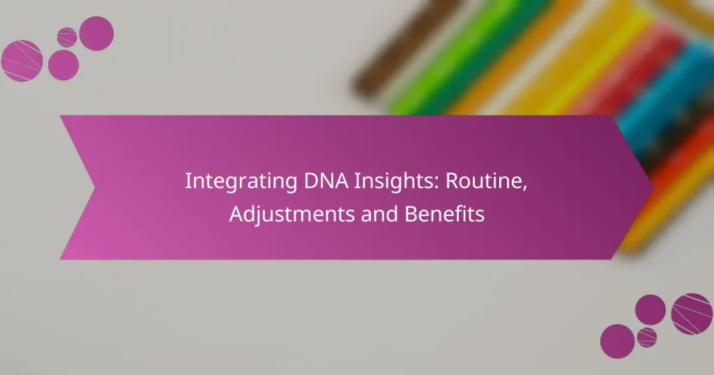 Integrating DNA Insights: Routine, Adjustments and Benefits