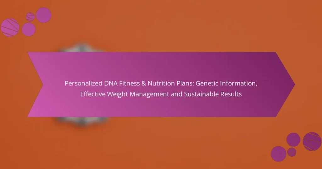 Personalized DNA Fitness & Nutrition Plans: Genetic Information, Effective Weight Management and Sustainable Results