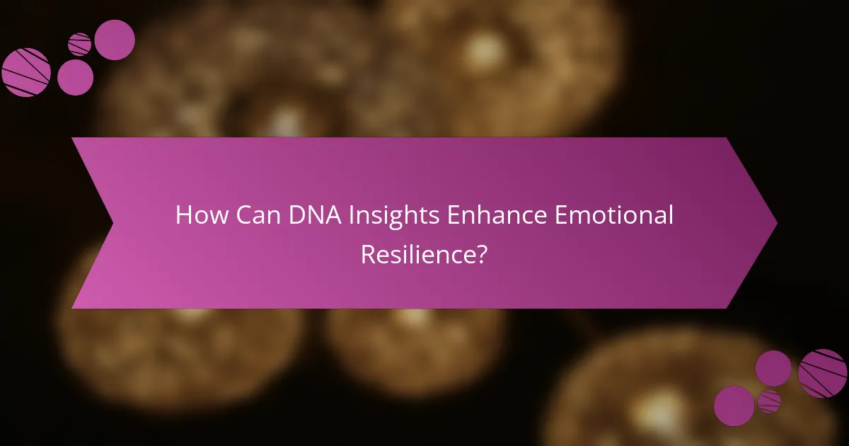 How Can DNA Insights Enhance Emotional Resilience?