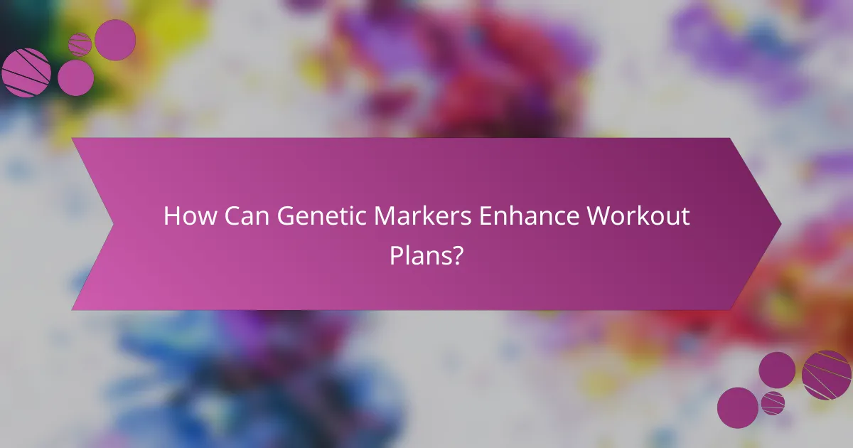 How Can Genetic Markers Enhance Workout Plans?