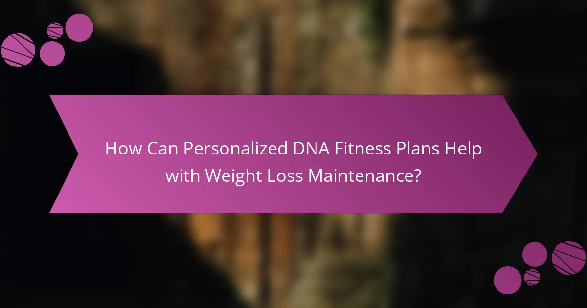 How Can Personalized DNA Fitness Plans Help with Weight Loss Maintenance?