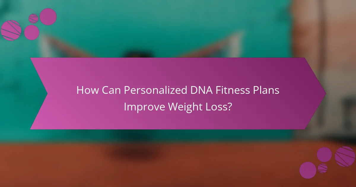 How Can Personalized DNA Fitness Plans Improve Weight Loss?