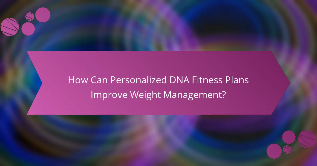 How Can Personalized DNA Fitness Plans Improve Weight Management?