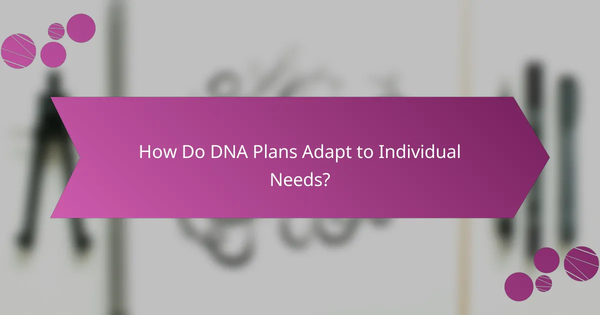 How Do DNA Plans Adapt to Individual Needs?