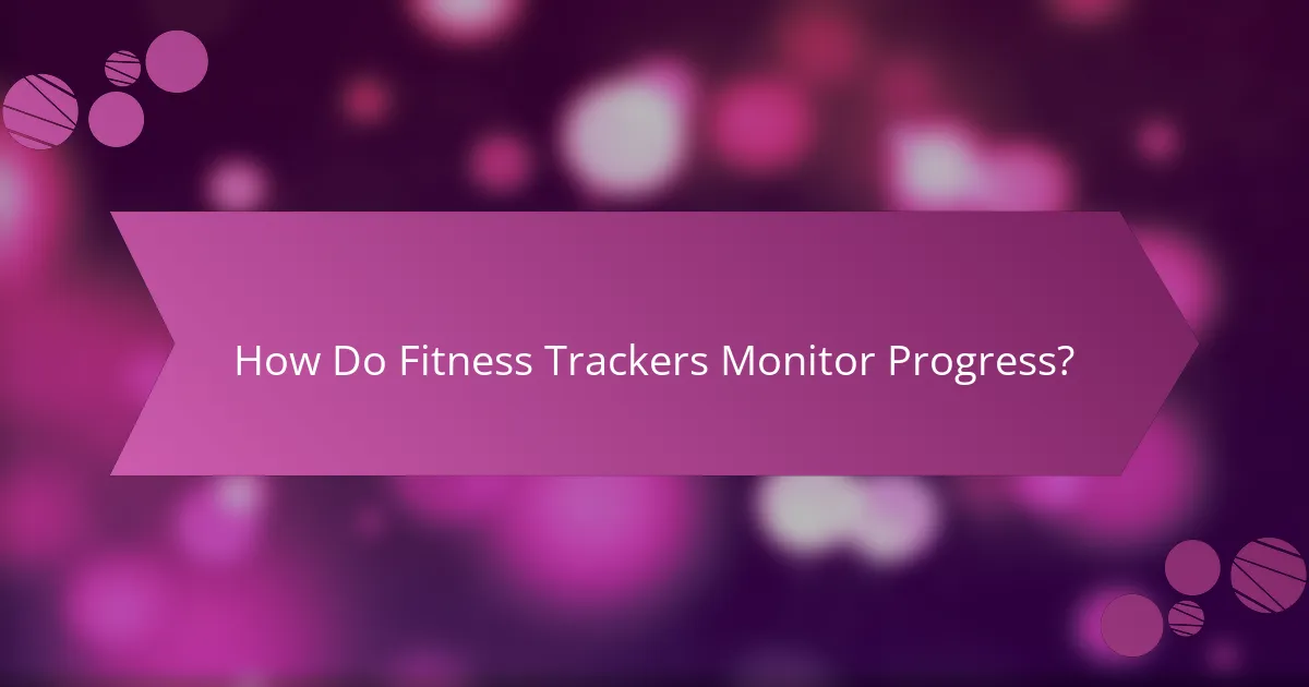 How Do Fitness Trackers Monitor Progress?