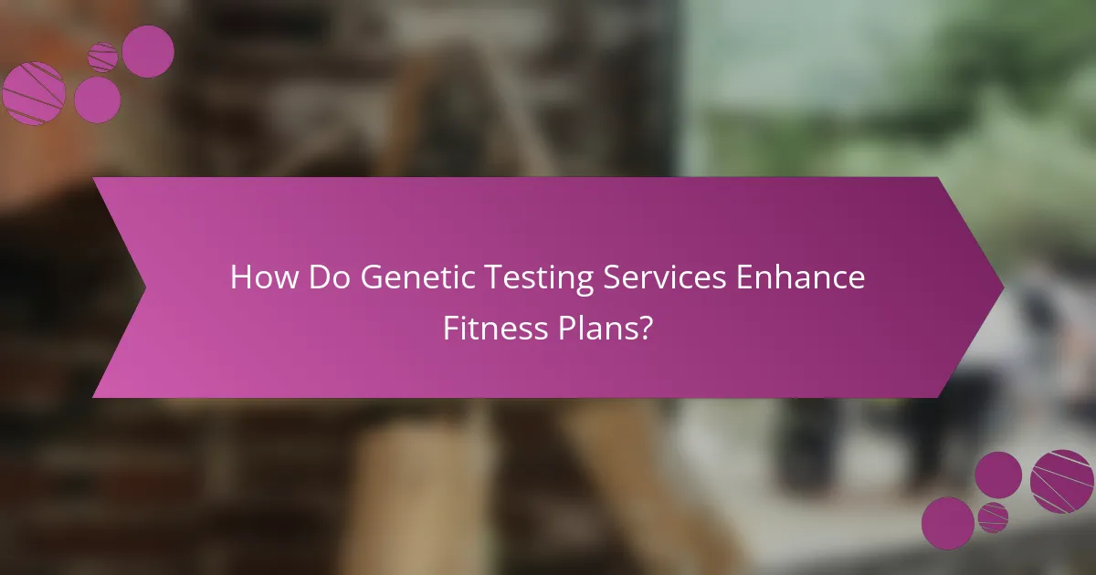 How Do Genetic Testing Services Enhance Fitness Plans?