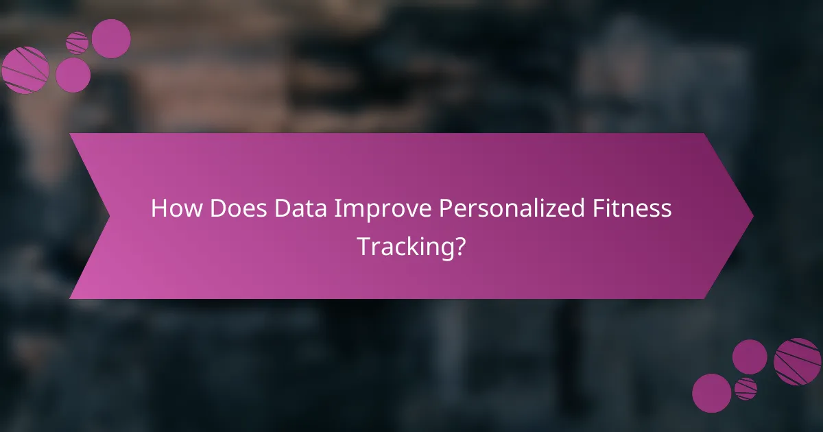 How Does Data Improve Personalized Fitness Tracking?
