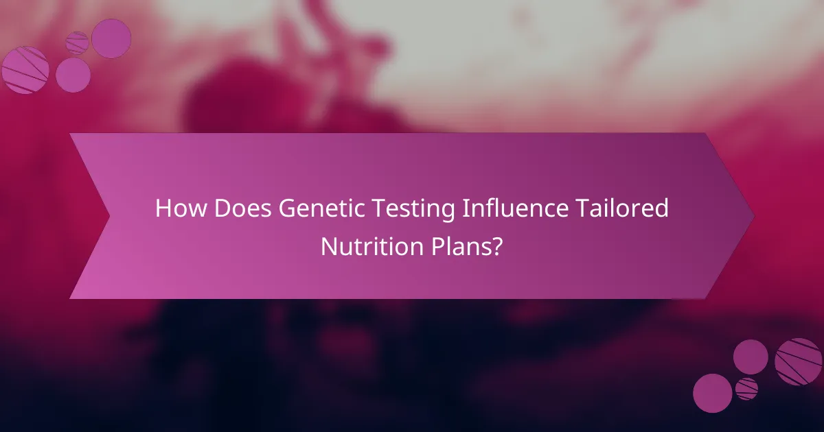 How Does Genetic Testing Influence Tailored Nutrition Plans?