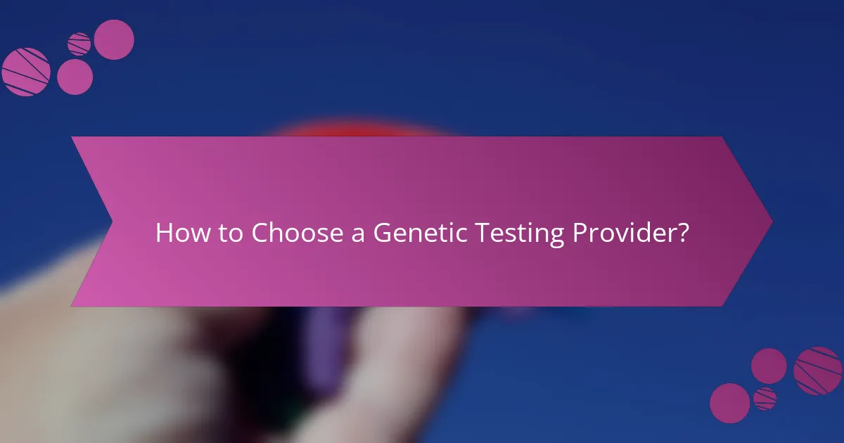 How to Choose a Genetic Testing Provider?