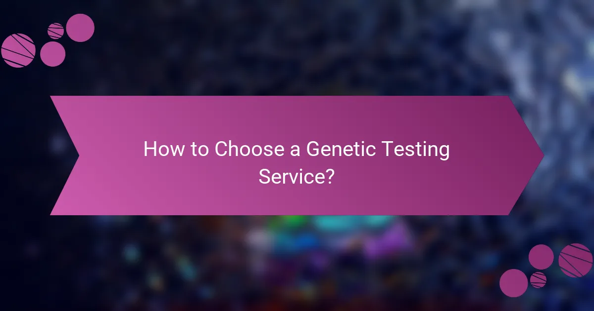 How to Choose a Genetic Testing Service?