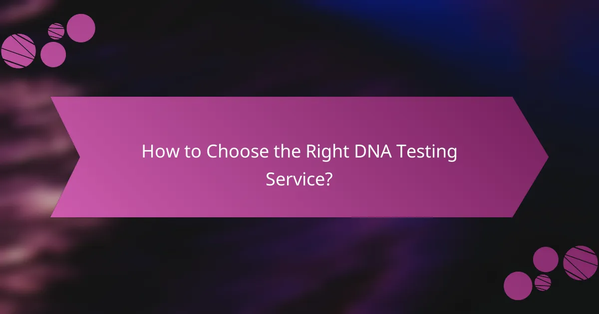 How to Choose the Right DNA Testing Service?