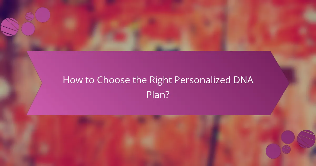 How to Choose the Right Personalized DNA Plan?