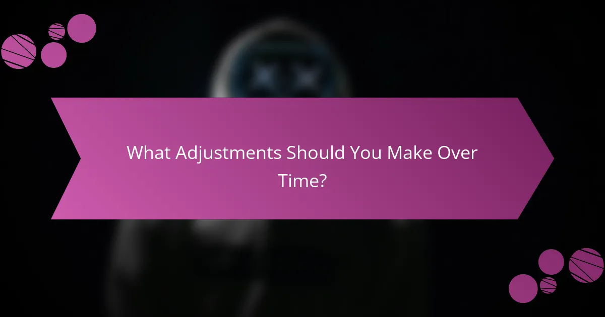 What Adjustments Should You Make Over Time?