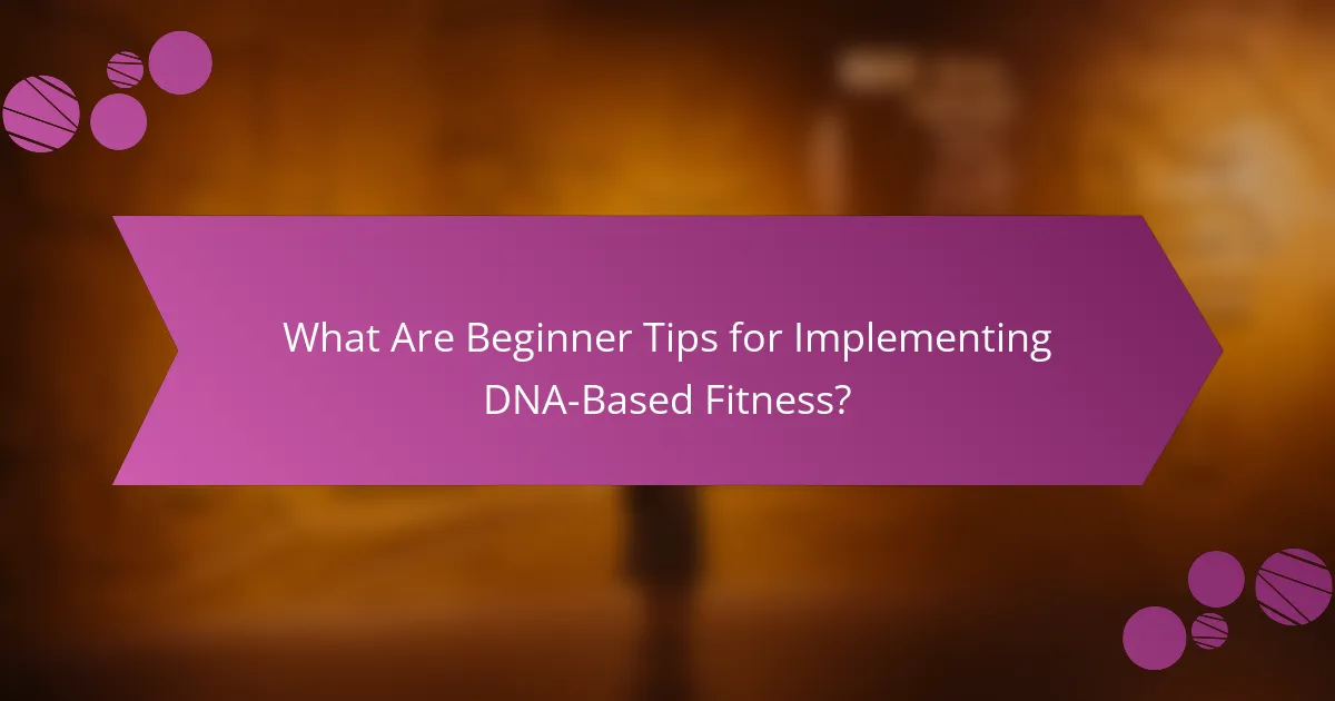 What Are Beginner Tips for Implementing DNA-Based Fitness?
