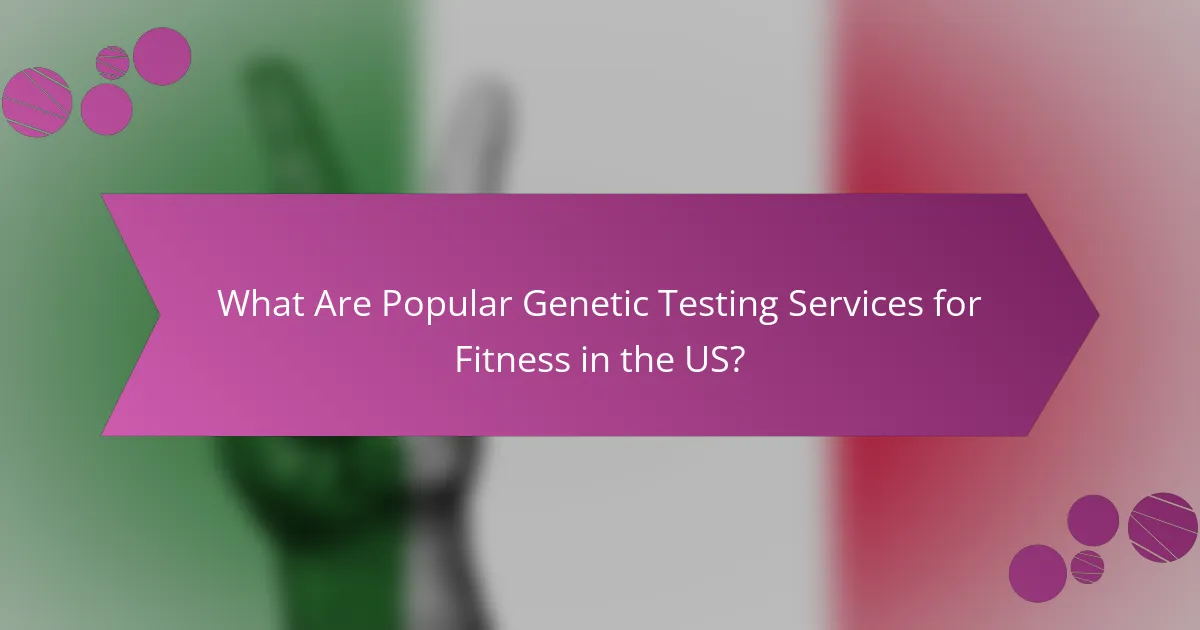 What Are Popular Genetic Testing Services for Fitness in the US?