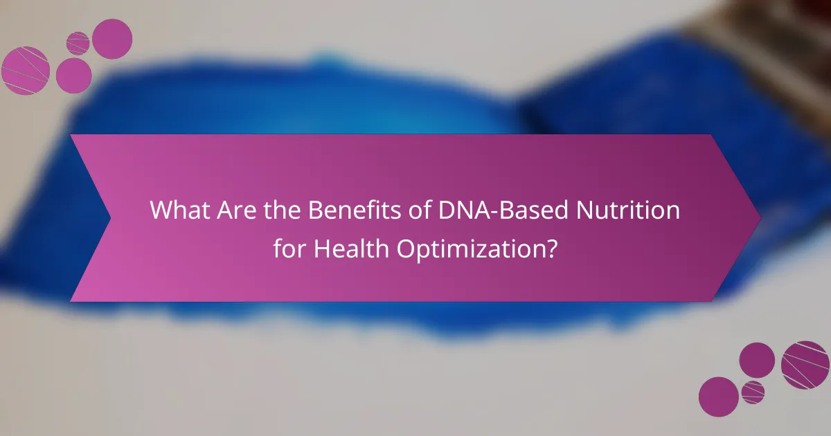 What Are the Benefits of DNA-Based Nutrition for Health Optimization?