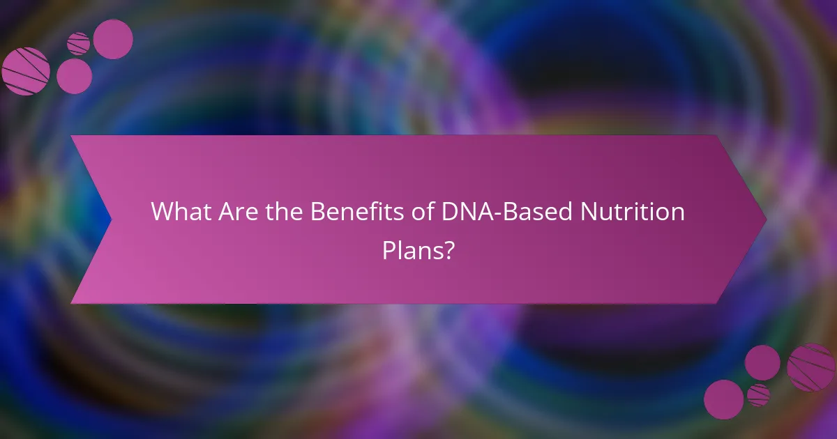 What Are the Benefits of DNA-Based Nutrition Plans?