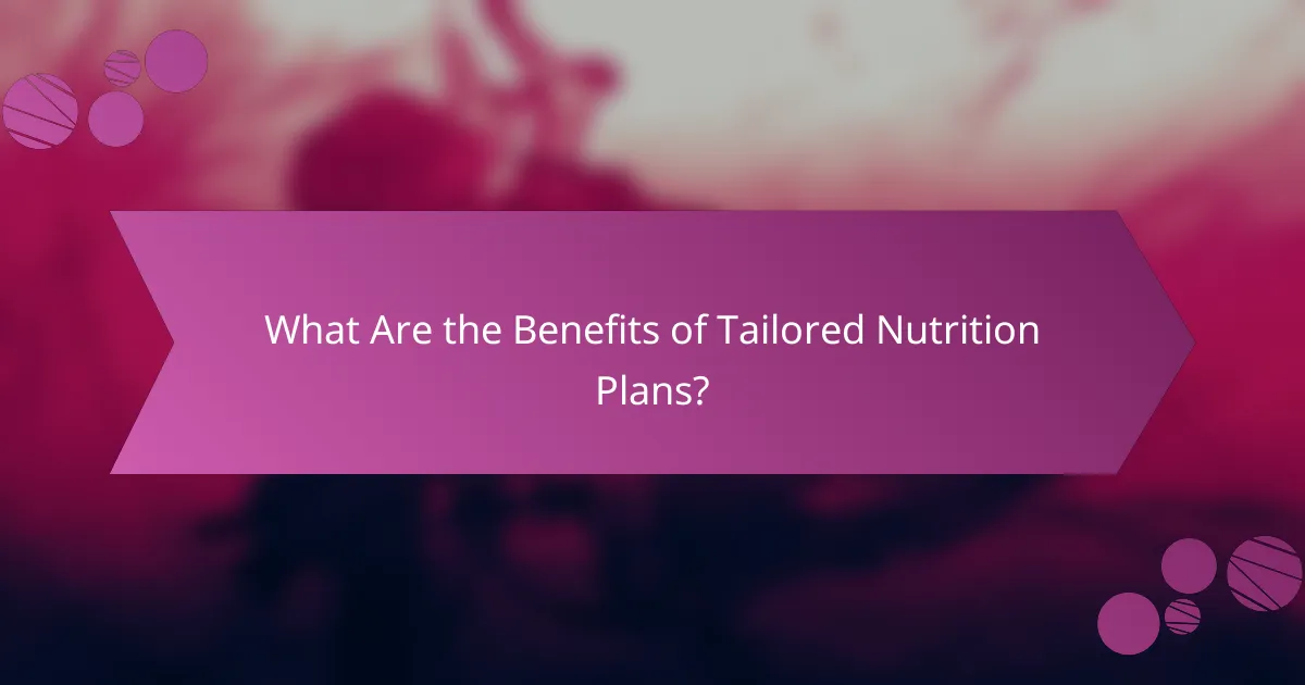 What Are the Benefits of Tailored Nutrition Plans?