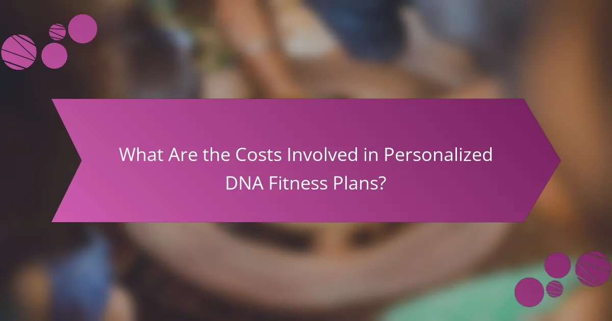 What Are the Costs Involved in Personalized DNA Fitness Plans?