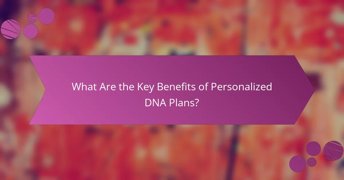 What Are the Key Benefits of Personalized DNA Plans?
