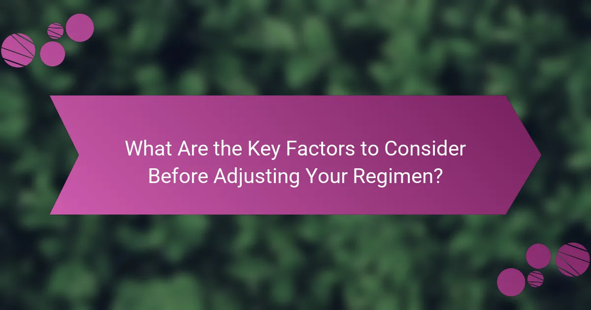 What Are the Key Factors to Consider Before Adjusting Your Regimen?