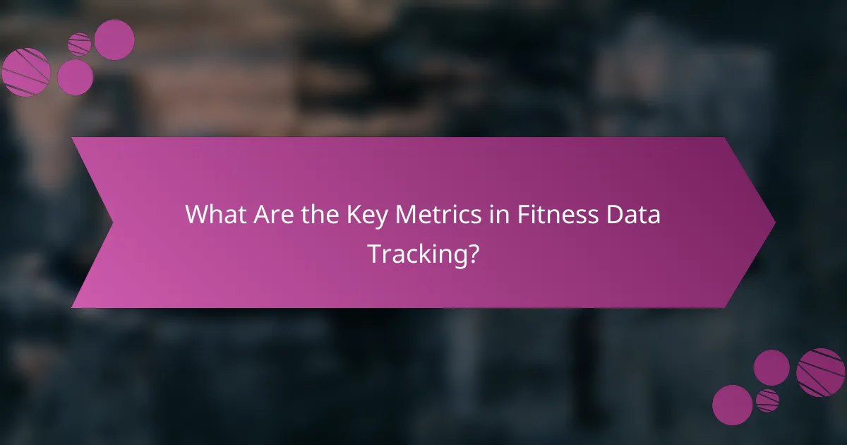 What Are the Key Metrics in Fitness Data Tracking?
