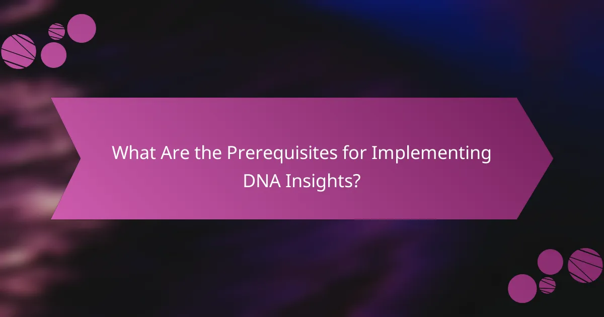 What Are the Prerequisites for Implementing DNA Insights?