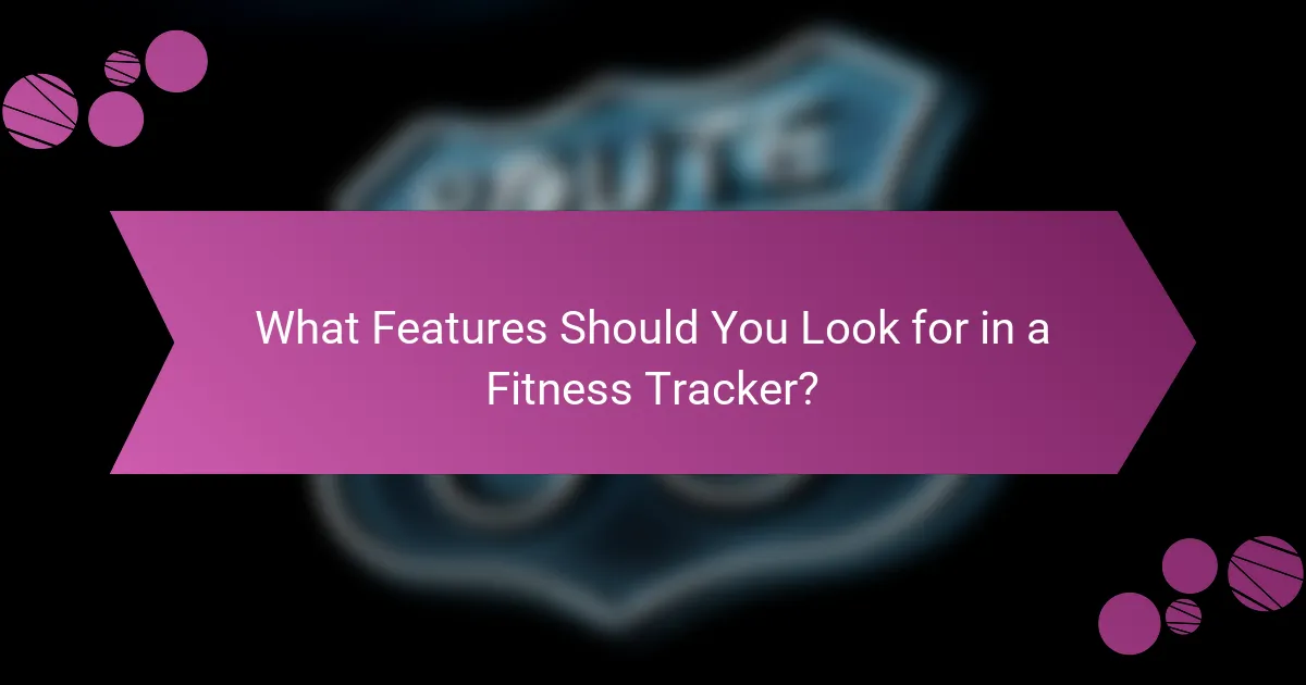 What Features Should You Look for in a Fitness Tracker?