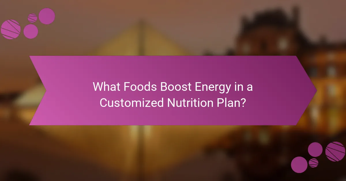 What Foods Boost Energy in a Customized Nutrition Plan?