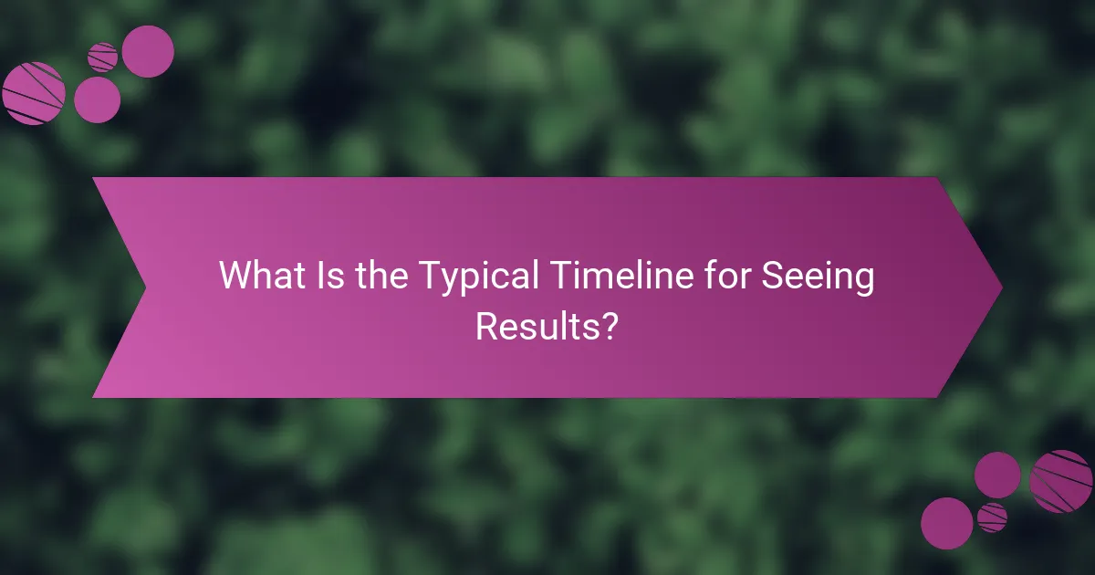 What Is the Typical Timeline for Seeing Results?