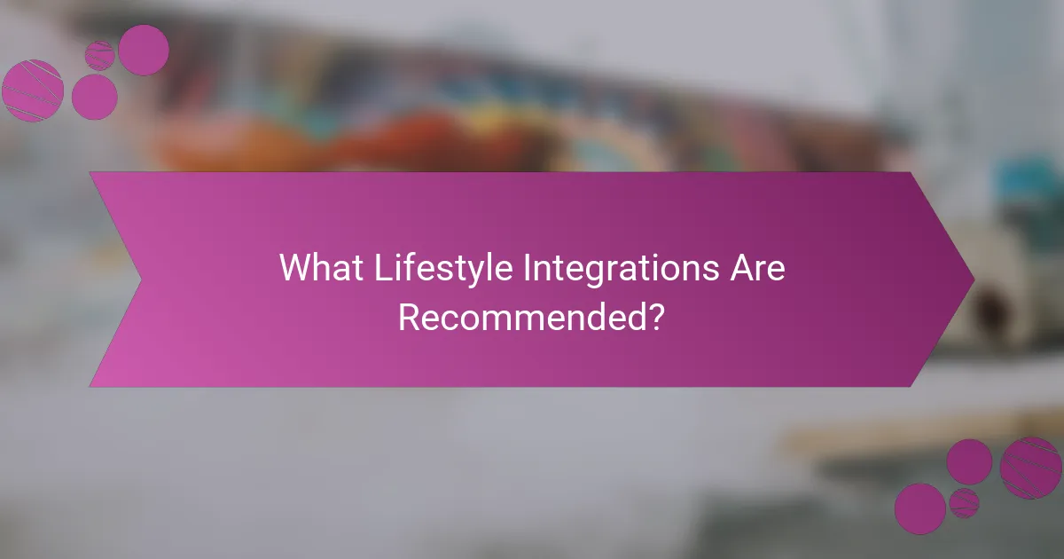 What Lifestyle Integrations Are Recommended?
