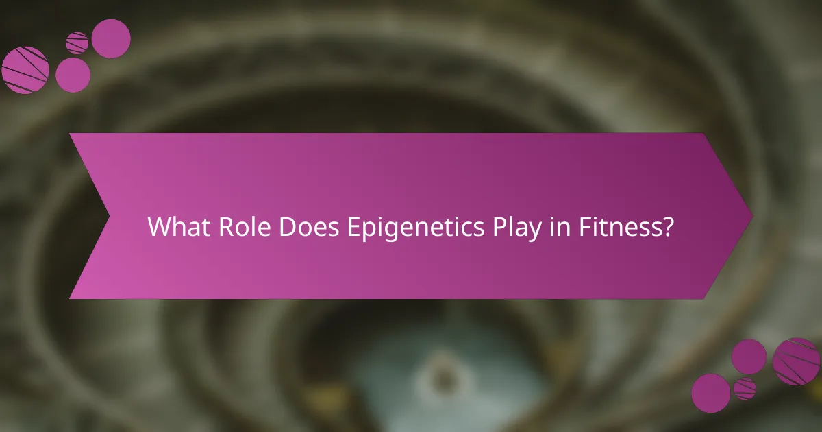 What Role Does Epigenetics Play in Fitness?