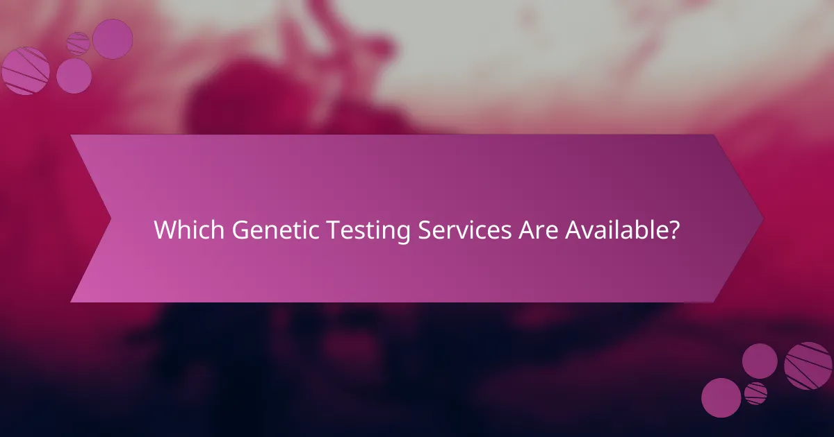 Which Genetic Testing Services Are Available?